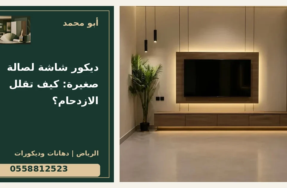 ديكور شاشة لصالة صغيرة: كيف تقلل الازدحام؟ — تصميم غلاف أبو محمد ورقم التواصل 0558812523