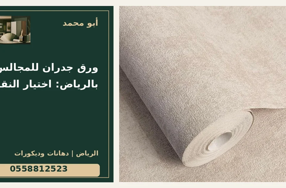 ورق جدران للمجالس بالرياض: اختيار النقشة — تصميم غلاف أبو محمد ورقم التواصل 0558812523